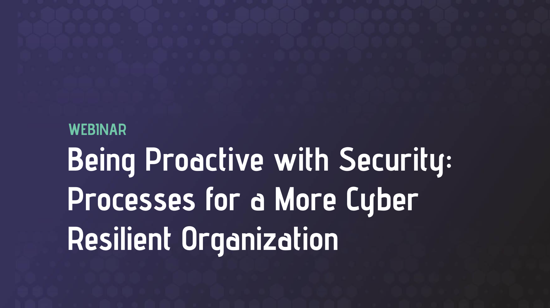 Being Proactive with Security: Processes for a More Cyber Resilient Organization